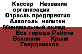 Кассир › Название организации ­ PRC › Отрасль предприятия ­ Алкоголь, напитки › Минимальный оклад ­ 27 000 - Все города Работа » Вакансии   . Крым,Гвардейское